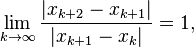 \lim _{{k\to \infty }}{\frac  {|x_{{k+2}}-x_{{k+1}}|}{|x_{{k+1}}-x_{k}|}}=1,