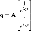 {\mathbf  {q}}={\mathbf  {A}}{\begin{bmatrix}1\\e^{{\lambda _{2}t}}\\\vdots \\e^{{\lambda _{n}t}}\\\end{bmatrix}}