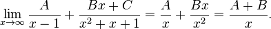 \lim _{{x\to \infty }}{{\frac  {A}{x-1}}+{\frac  {Bx+C}{x^{2}+x+1}}}={\frac  {A}{x}}+{\frac  {Bx}{x^{2}}}={\frac  {A+B}{x}}.