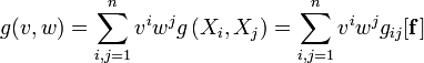 g(v,w)=\sum _{{i,j=1}}^{n}v^{i}w^{j}g\left(X_{i},X_{j}\right)=\sum _{{i,j=1}}^{n}v^{i}w^{j}g_{{ij}}[{\mathbf  {f}}]