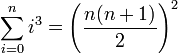 \sum _{{i=0}}^{n}i^{3}=\left({\frac  {n(n+1)}{2}}\right)^{2}