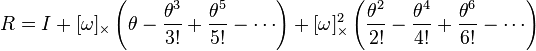 R=I+[\omega ]_{\times }\left(\theta -{\frac  {\theta ^{3}}{3!}}+{\frac  {\theta ^{5}}{5!}}-\cdots \right)+[\omega ]_{\times }^{2}\left({\frac  {\theta ^{2}}{2!}}-{\frac  {\theta ^{4}}{4!}}+{\frac  {\theta ^{6}}{6!}}-\cdots \right)