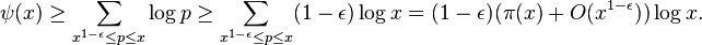 \psi (x)\geq \sum _{{x^{{1-\epsilon }}\leq p\leq x}}\log p\geq \sum _{{x^{{1-\epsilon }}\leq p\leq x}}(1-\epsilon )\log x=(1-\epsilon )(\pi (x)+O(x^{{1-\epsilon }}))\log x.