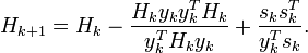 H_{{k+1}}=H_{{k}}-{\frac  {H_{k}y_{k}y_{k}^{T}H_{k}}{y_{k}^{T}H_{k}y_{k}}}+{\frac  {s_{k}s_{k}^{T}}{y_{k}^{{T}}s_{k}}}.