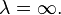 \lambda =\infty .