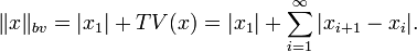 \|x\|_{{bv}}=|x_{1}|+TV(x)=|x_{1}|+\sum _{{i=1}}^{\infty }|x_{{i+1}}-x_{i}|.