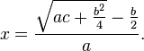 x={\frac  {{\sqrt  {ac+{\tfrac  {b^{2}}{4}}}}-{\tfrac  {b}{2}}}{a}}.