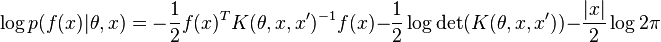 \log p(f(x)|\theta ,x)=-{\frac  {1}{2}}f(x)^{T}K(\theta ,x,x')^{{-1}}f(x)-{\frac  {1}{2}}\log \det(K(\theta ,x,x'))-{\frac  {|x|}{2}}\log 2\pi 