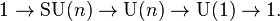 1\to {\mbox{SU}}(n)\to {\mbox{U}}(n)\to {\mbox{U}}(1)\to 1.