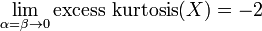 \lim _{{\alpha =\beta \to 0}}\operatorname {excess\ kurtosis}(X)=-2