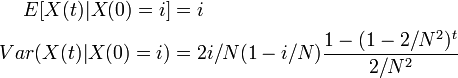 {\begin{aligned}E[X(t)|X(0)=i]&=i\\Var(X(t)|X(0)=i)&=2i/N(1-i/N){\frac  {1-(1-2/N^{2})^{t}}{2/N^{2}}}\end{aligned}}