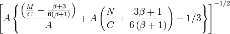 \left[A\left\{{\frac  {\left({\frac  {M}{C}}+{\frac  {\beta +3}{6\left(\beta +1\right)}}\right)}{A}}+A\left({\frac  {N}{C}}+{\frac  {3\beta +1}{6\left(\beta +1\right)}}\right)-1/3\right\}\right]^{{-1/2}}