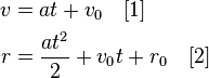 {\begin{aligned}v&=at+v_{0}\quad [1]\\r&={\frac  {{a}t^{2}}{2}}+v_{0}t+r_{0}\quad [2]\\\end{aligned}}