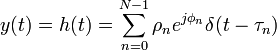 y(t)=h(t)=\sum _{{n=0}}^{{N-1}}{\rho _{n}e^{{j\phi _{n}}}\delta (t-\tau _{n})}