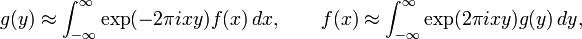 g(y)\approx \int _{{-\infty }}^{\infty }\exp(-2\pi ixy)f(x)\,dx,\qquad f(x)\approx \int _{{-\infty }}^{\infty }\exp(2\pi ixy)g(y)\,dy,