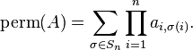 \operatorname {perm}(A)=\sum _{{\sigma \in S_{n}}}\prod _{{i=1}}^{n}a_{{i,\sigma (i)}}.