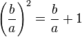 \left({\frac  {b}{a}}\right)^{2}={\frac  {b}{a}}+1