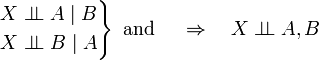 \left.{\begin{aligned}X\perp \!\!\!\perp A\mid B\\X\perp \!\!\!\perp B\mid A\end{aligned}}\right\}{\text{ and }}\quad \Rightarrow \quad X\perp \!\!\!\perp A,B