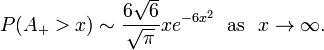 P(A_{+}>x)\sim {\frac  {6{\sqrt  {6}}}{{\sqrt  {\pi }}}}xe^{{-6x^{2}}}\ \ {\mbox{as}}\ \ x\rightarrow \infty .