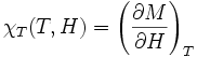 \chi _{T}(T,H)=\left({\frac  {\partial M}{\partial H}}\right)_{T}