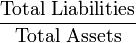 {\frac  {{\mbox{Total Liabilities}}}{{\mbox{Total Assets}}}}