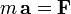 \displaystyle m\,{\mathbf  a}={\mathbf  F}