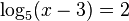 \log _{5}(x-3)=2\,