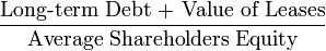 {\frac  {{\mbox{Long-term Debt + Value of Leases}}}{{\mbox{Average Shareholders Equity}}}}
