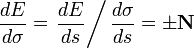 {\frac  {dE}{d\sigma }}=\left.{\frac  {dE}{ds}}\right/{\frac  {d\sigma }{ds}}=\pm {\mathbf  {N}}