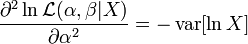 {\frac  {\partial ^{2}\ln {\mathcal  {L}}(\alpha ,\beta |X)}{\partial \alpha ^{2}}}=-\operatorname {var}[\ln X]