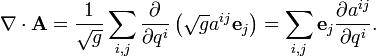 \nabla \cdot {\mathbf  A}={\frac  {1}{{\sqrt  {g}}}}\sum _{{i,j}}{\frac  {\partial }{\partial q^{i}}}\left({\sqrt  {g}}a^{{ij}}{\mathbf  e}_{j}\right)=\sum _{{i,j}}{\mathbf  e}_{j}{\frac  {\partial a^{{ij}}}{\partial q^{i}}}.