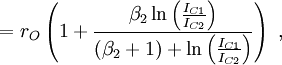 =r_{O}\left(1+{\frac  {\beta _{2}\ln \left({\frac  {I_{{C1}}}{I_{{C2}}}}\right)}{\left(\beta _{2}+1\right)+\ln \left({\frac  {I_{{C1}}}{I_{{C2}}}}\right)}}\right)\ ,