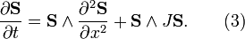 {\frac  {\partial {\mathbf  {S}}}{\partial t}}={\mathbf  {S}}\wedge {\frac  {\partial ^{2}{\mathbf  {S}}}{\partial x^{{2}}}}+{\mathbf  {S}}\wedge J{\mathbf  {S}}.\qquad (3)