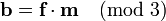 \ {\textbf  {b}}={\textbf  {f}}\cdot {\textbf  {m}}{\pmod  3}