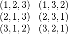 {\begin{matrix}(1,2,3)&(1,3,2)\\(2,1,3)&(2,3,1)\\(3,1,2)&(3,2,1)\end{matrix}}