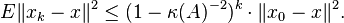 E{\lVert x_{{k}}-x\rVert ^{2}}\leq (1-\kappa (A)^{{-2}})^{{k}}\cdot {\lVert x_{{0}}-x\rVert ^{2}}.