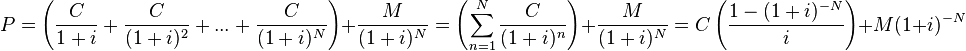 P=\left({\frac  {C}{1+i}}+{\frac  {C}{(1+i)^{2}}}+...+{\frac  {C}{(1+i)^{N}}}\right)+{\frac  {M}{(1+i)^{N}}}=\left(\sum _{{n=1}}^{N}{\frac  {C}{(1+i)^{n}}}\right)+{\frac  {M}{(1+i)^{N}}}=C\left({\frac  {1-(1+i)^{{-N}}}{i}}\right)+M(1+i)^{{-N}}