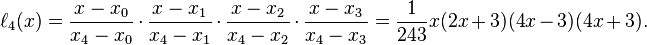 \ell _{4}(x)={x-x_{0} \over x_{4}-x_{0}}\cdot {x-x_{1} \over x_{4}-x_{1}}\cdot {x-x_{2} \over x_{4}-x_{2}}\cdot {x-x_{3} \over x_{4}-x_{3}}={1 \over 243}x(2x+3)(4x-3)(4x+3).