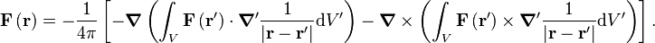 {\mathbf  {F}}\left({\mathbf  {r}}\right)=-{\frac  {1}{4\pi }}\left[-{\boldsymbol  {\nabla }}\left(\int _{{V}}{\mathbf  {F}}\left({\mathbf  {r}}'\right)\cdot {\boldsymbol  {\nabla }}'{\frac  {1}{\left|{\mathbf  {r}}-{\mathbf  {r}}'\right|}}{\mathrm  {d}}V'\right)-{\boldsymbol  {\nabla }}\times \left(\int _{{V}}{\mathbf  {F}}\left({\mathbf  {r}}'\right)\times {\boldsymbol  {\nabla }}'{\frac  {1}{\left|{\mathbf  {r}}-{\mathbf  {r}}'\right|}}{\mathrm  {d}}V'\right)\right].