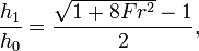 {h_{1} \over h_{0}}={\frac  {{{\sqrt  {1+{{8Fr^{2}}}}}-1}}{2}},