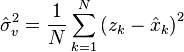 {\hat  {\sigma }}_{v}^{{2}}={\frac  {1}{N}}\sum _{{k=1}}^{N}{(z_{k}-{\hat  {x}}_{{k}})}^{{2}}