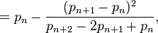 =p_{n}-{\frac  {(p_{{n+1}}-p_{n})^{2}}{p_{{n+2}}-2p_{{n+1}}+p_{n}}},