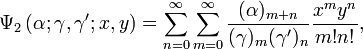 \Psi _{2}\left(\alpha ;\gamma ,\gamma ';x,y\right)=\sum _{{n=0}}^{{\infty }}\sum _{{m=0}}^{\infty }{\frac  {(\alpha )_{{m+n}}}{(\gamma )_{m}(\gamma ')_{n}}}{\frac  {x^{m}y^{n}}{m!n!}},