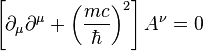 \left[\partial _{\mu }\partial ^{\mu }+\left({\frac  {mc}{\hbar }}\right)^{2}\right]A^{\nu }=0