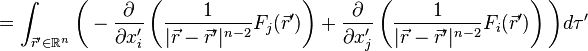 =\int _{{{\vec  {r}}'\in {\mathbb  {R}}^{n}}}^{{}}{{\bigg (}-{\frac  {\partial }{{\partial x_{i}'}}}\left({\frac  {1}{|{{\vec  {r}}-{\vec  {r}}'}|^{{n-2}}}}F_{j}({\vec  {r}}')\right)+{\frac  {\partial }{{\partial x_{j}'}}}\left({\frac  {1}{|{{\vec  {r}}-{\vec  {r}}'}|^{{n-2}}}}F_{i}({\vec  {r}}')\right){\bigg )}d\tau '}