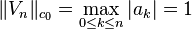 \|V_{n}\|_{{c_{0}}}=\max _{{0\leq k\leq n}}|a_{k}|=1