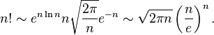 n!\sim e^{{n\ln n}}n{\sqrt  {{\frac  {2\pi }{n}}}}e^{{-n}}\sim {\sqrt  {2\pi n}}\left({\frac  {n}{e}}\right)^{n}.