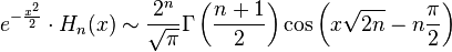 e^{{-{\frac  {x^{2}}{2}}}}\cdot H_{n}(x)\sim {\frac  {2^{n}}{{\sqrt  \pi }}}\Gamma \left({\frac  {n+1}2}\right)\cos \left(x{\sqrt  {2n}}-n{\frac  \pi 2}\right)