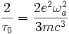 {\frac  {2}{\tau _{0}}}={\frac  {2e^{2}\omega _{a}^{2}}{3mc^{3}}}