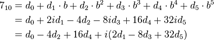 {\begin{aligned}7_{{10}}&=d_{{0}}+d_{{1}}\cdot b+d_{{2}}\cdot b^{{2}}+d_{{3}}\cdot b^{{3}}+d_{{4}}\cdot b^{{4}}+d_{{5}}\cdot b^{{5}}\\&=d_{{0}}+2id_{{1}}-4d_{{2}}-8id_{{3}}+16d_{{4}}+32id_{{5}}\\&=d_{{0}}-4d_{{2}}+16d_{{4}}+i(2d_{{1}}-8d_{{3}}+32d_{{5}})\\\end{aligned}}